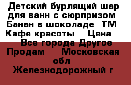 Детский бурлящий шар для ванн с сюрпризом «Банан в шоколаде» ТМ «Кафе красоты» › Цена ­ 94 - Все города Другое » Продам   . Московская обл.,Железнодорожный г.